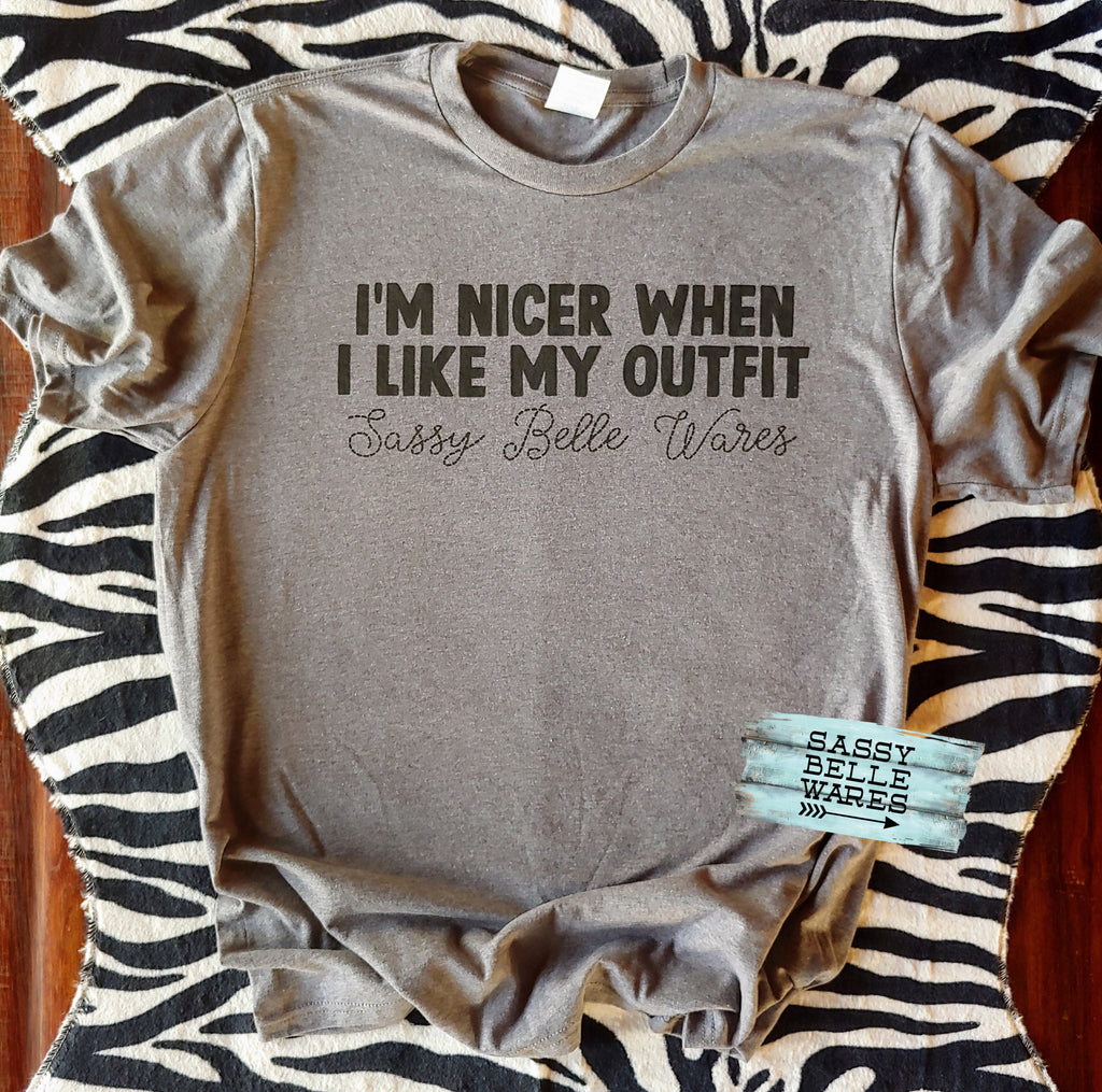 I'm Nicer When I Like My Outfit SassyBelleWares Tee
