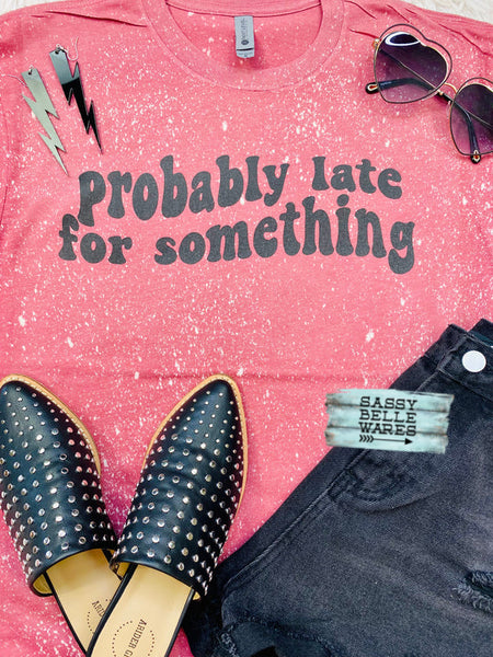 Probably Late For Something Tee - PRE ORDER